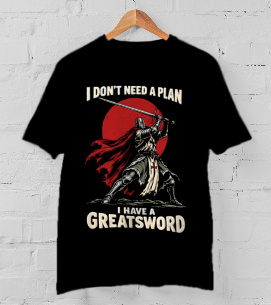 I Don't Need A Plan I Have A Greatsword Knight Holding Sword Red Sun T-Shirt