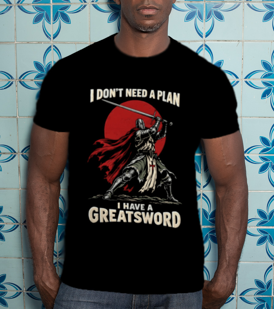I Don't Need A Plan I Have A Greatsword Knight Holding Sword Red Sun T-Shirt