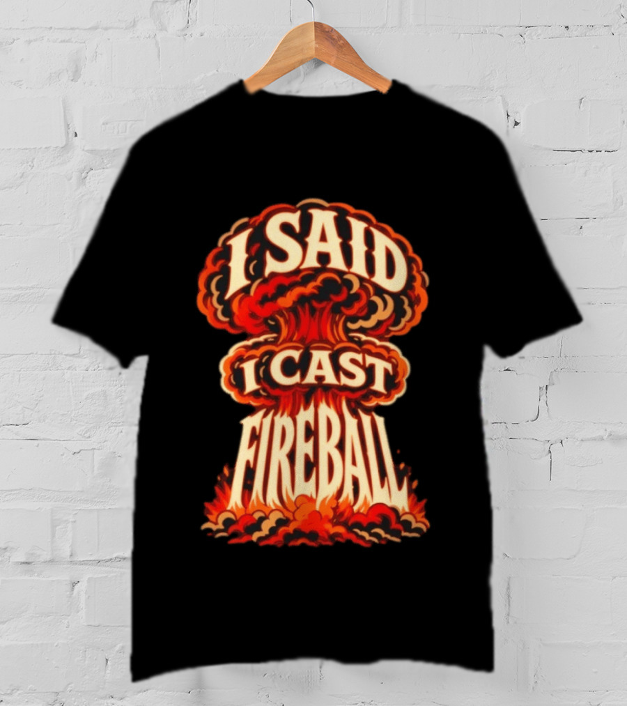 I Said I Cast Fireball Dungeons And Dragons Explosion T-Shirt