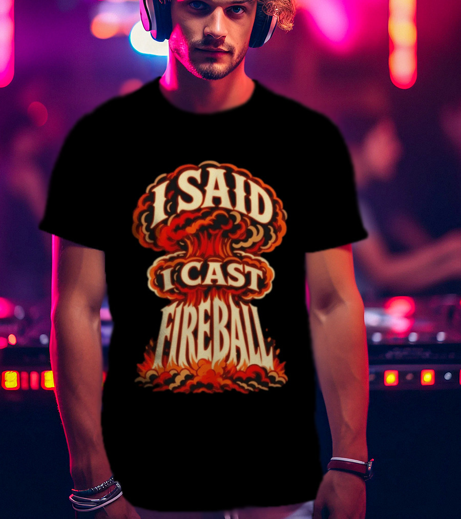 I Said I Cast Fireball Dungeons And Dragons Explosion T-Shirt