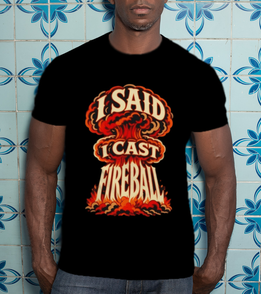 I Said I Cast Fireball Dungeons And Dragons Explosion T-Shirt
