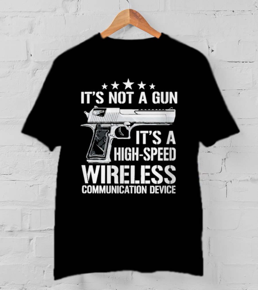 It's Not A Gun It's A High Speed Wireless Communication Device T-Shirt