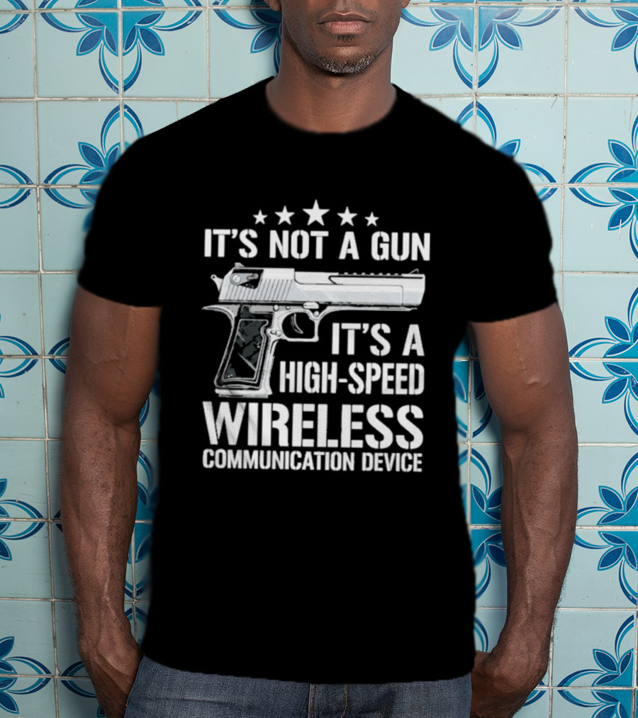 It's Not A Gun It's A High Speed Wireless Communication Device T-Shirt