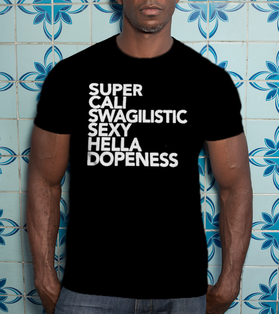 Super Cali Swagilistic Sexy Hella Dopeness T-Shirt