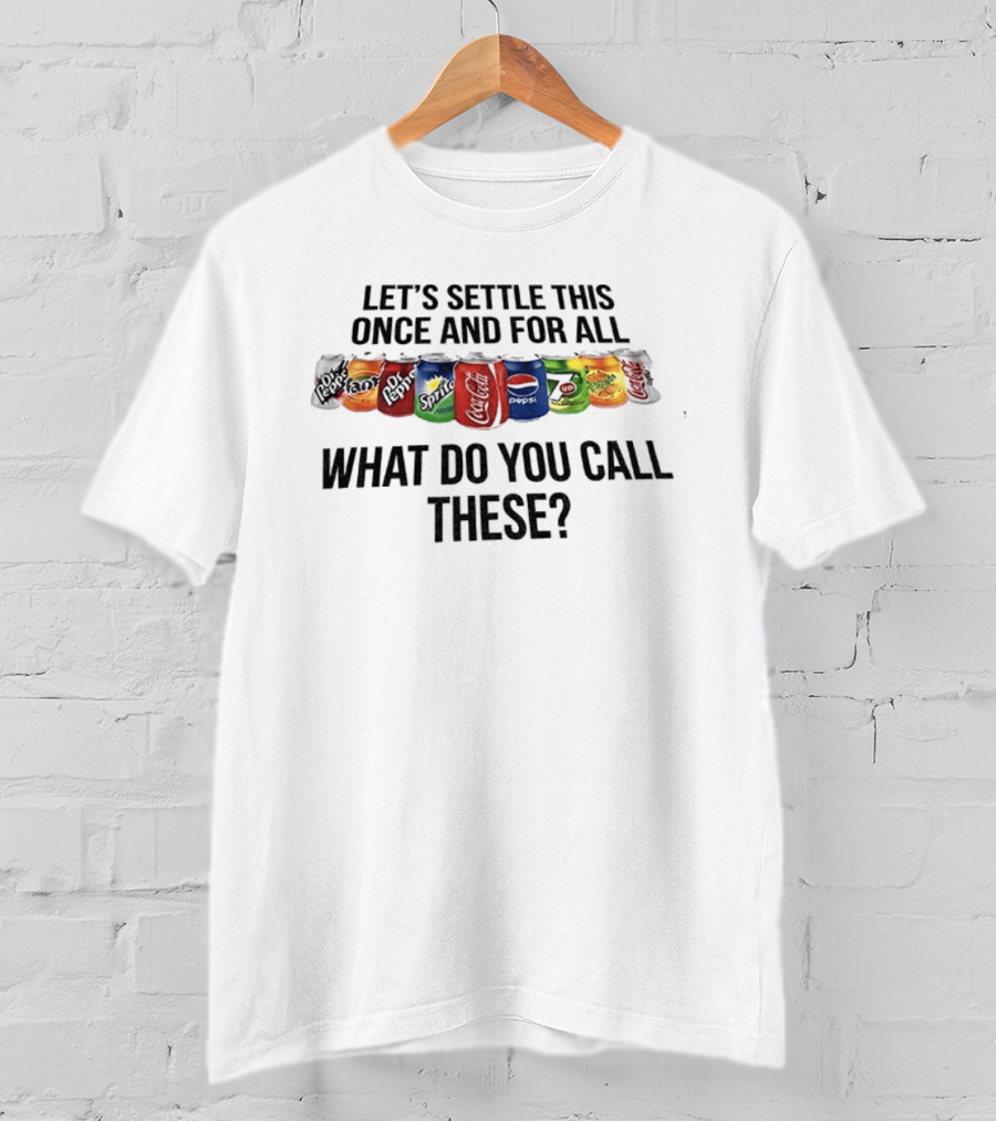 Let's Settle This Once And For All What Do You Call These Dr Pepper Fanta Sprite T-Shirt