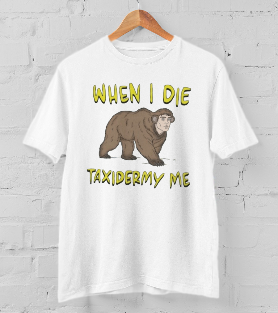 When I Die Taxidermy Me Human Faced Bear T-Shirt