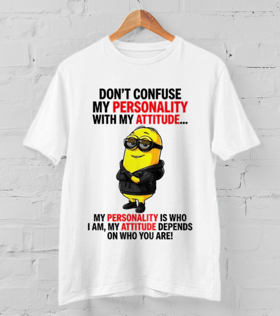 Minion Don't Confuse My Personality With My Attitude My Personality Is Who I Am My Attitude Depends On Who You Are T-Shirt