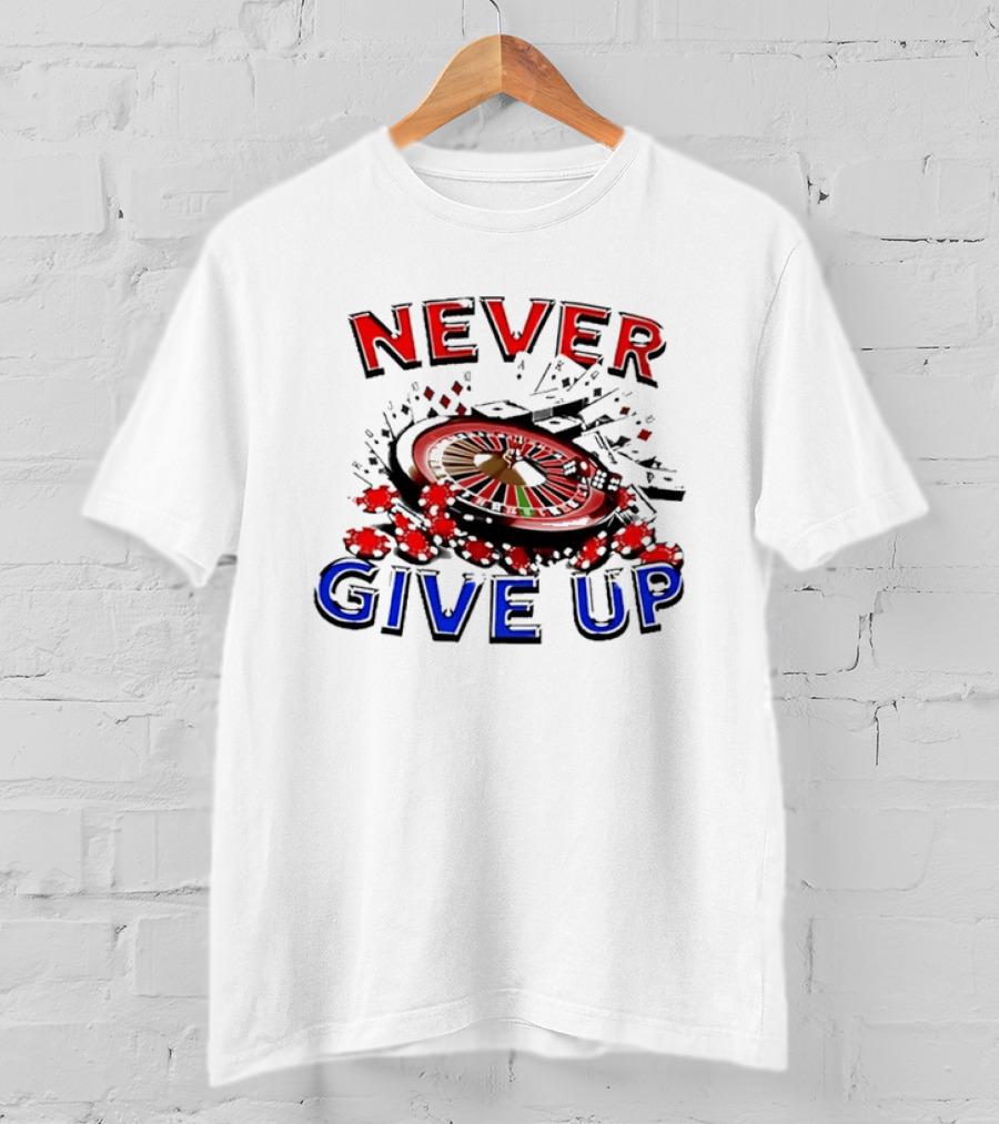 Never Give Up Casino Roulette Gambling Poker T-Shirt