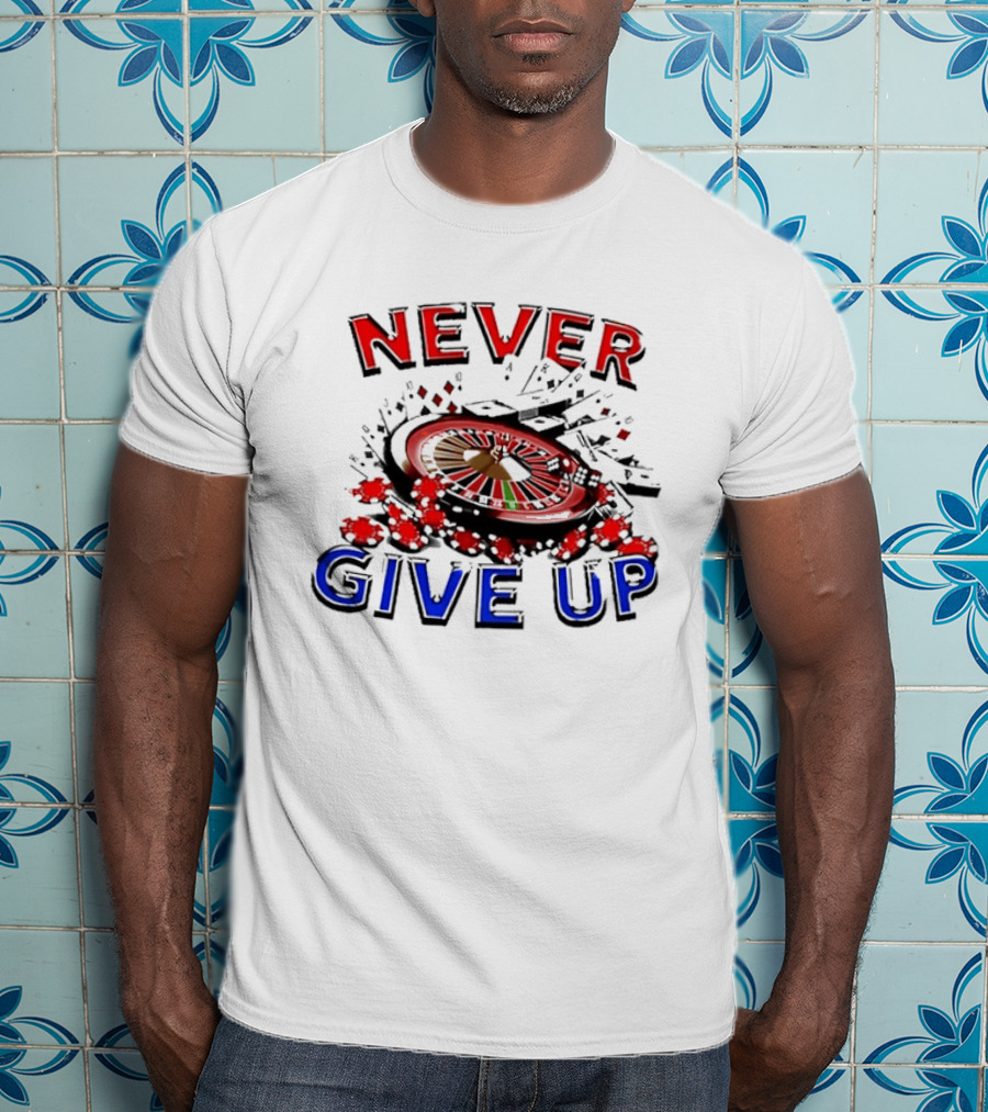 Never Give Up Casino Roulette Gambling Poker T-Shirt