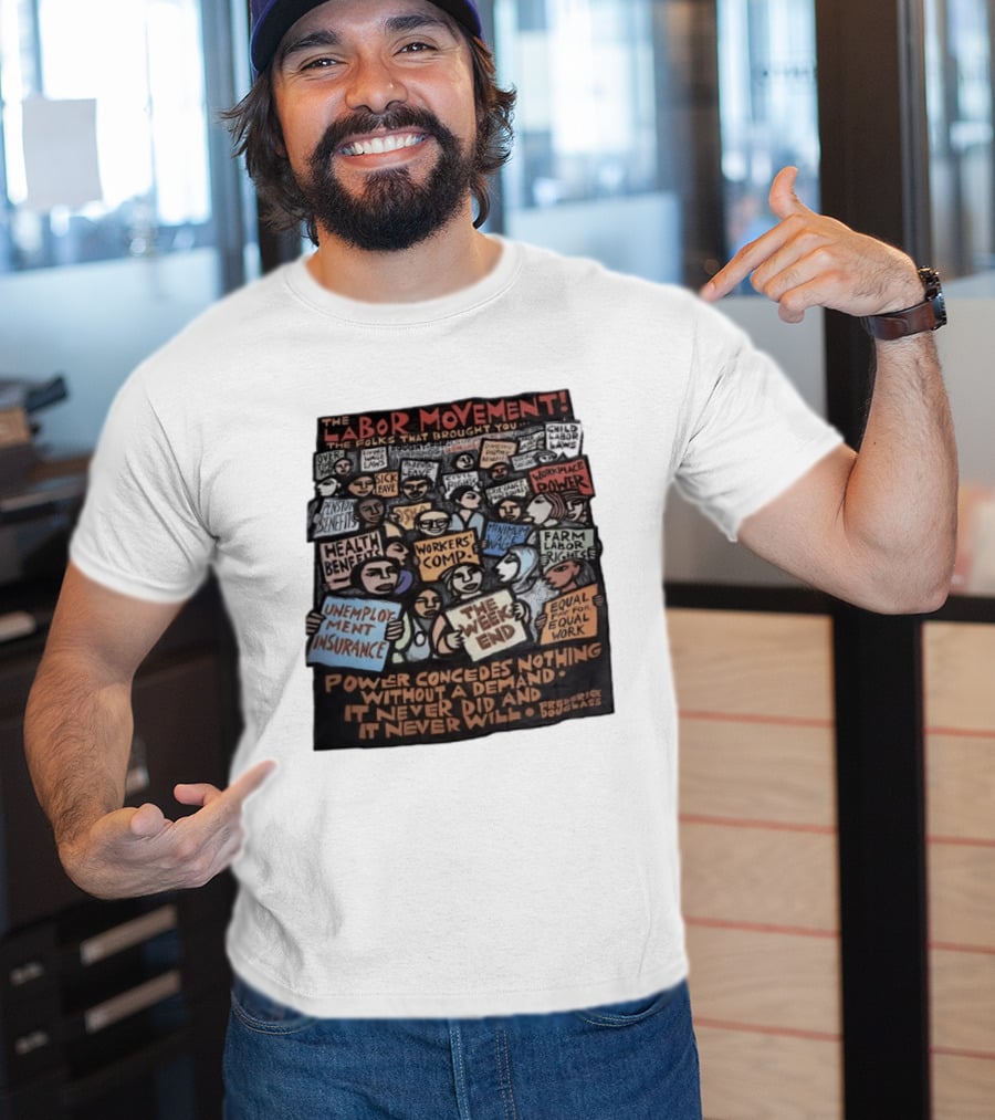 The Labor Movement The Folks That Brought You Eight Hour Day Child Labor Laws Workplace Power Frederick Douglass T-Shirt