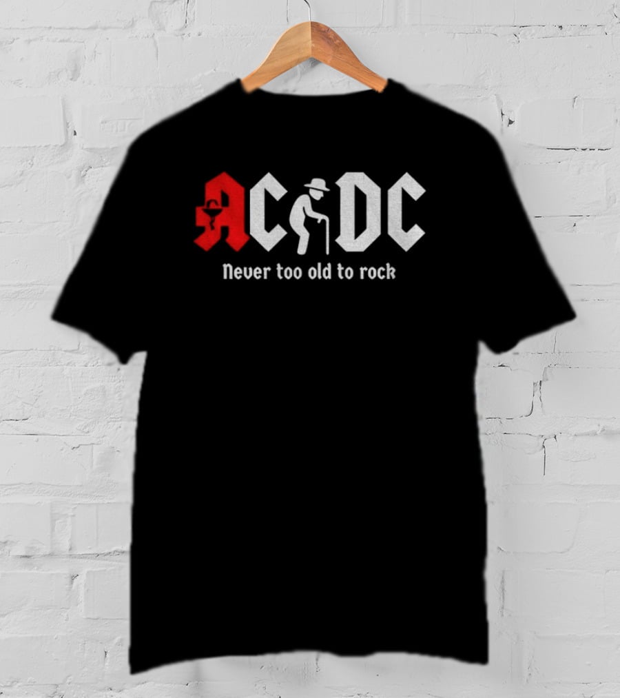 ACDC Never Too Old To Rock Elderly Man With Cane T-Shirt