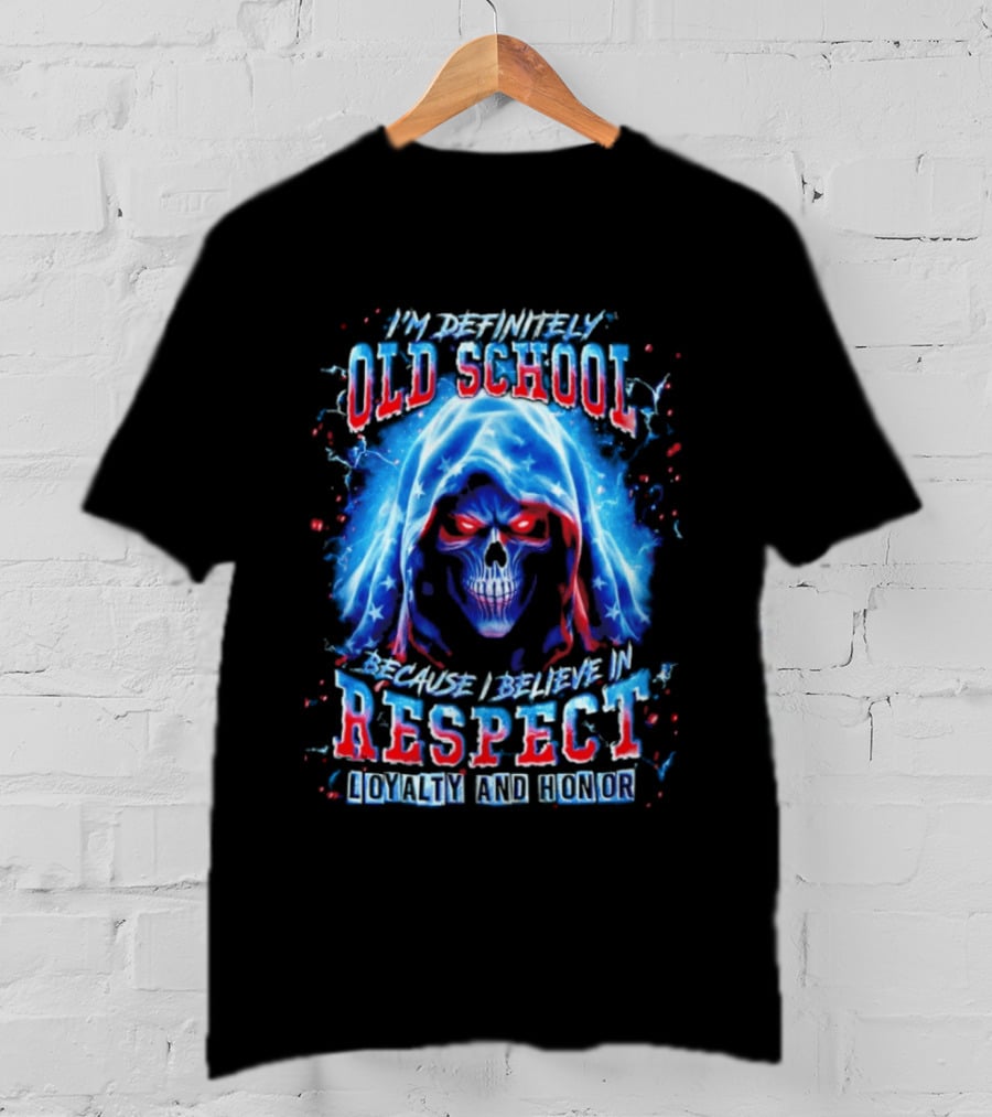 I'm Definitely Old School Skull Believe In Respect Loyalty And Honor T-Shirt
