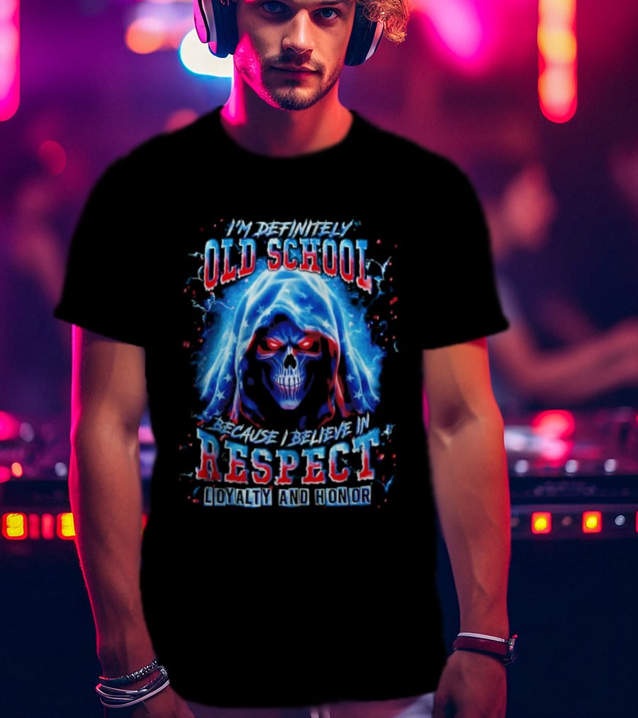 I'm Definitely Old School Skull Believe In Respect Loyalty And Honor T-Shirt