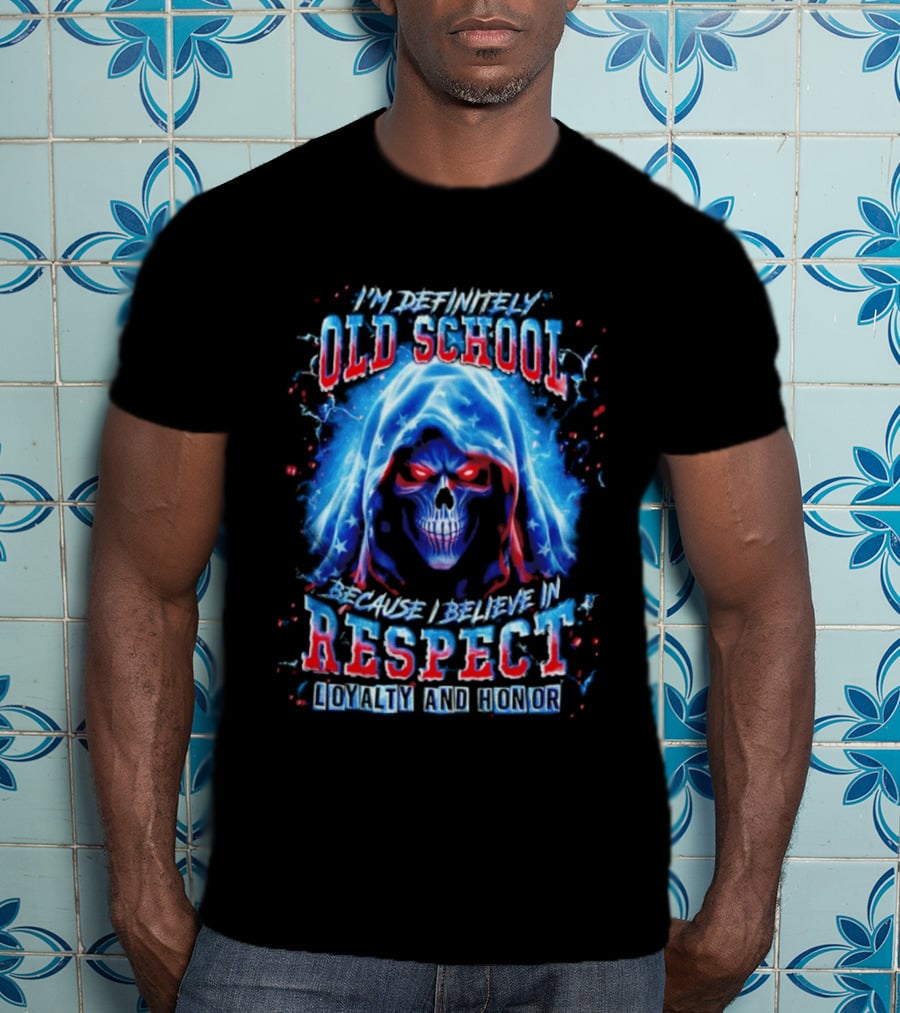 I'm Definitely Old School Skull Believe In Respect Loyalty And Honor T-Shirt