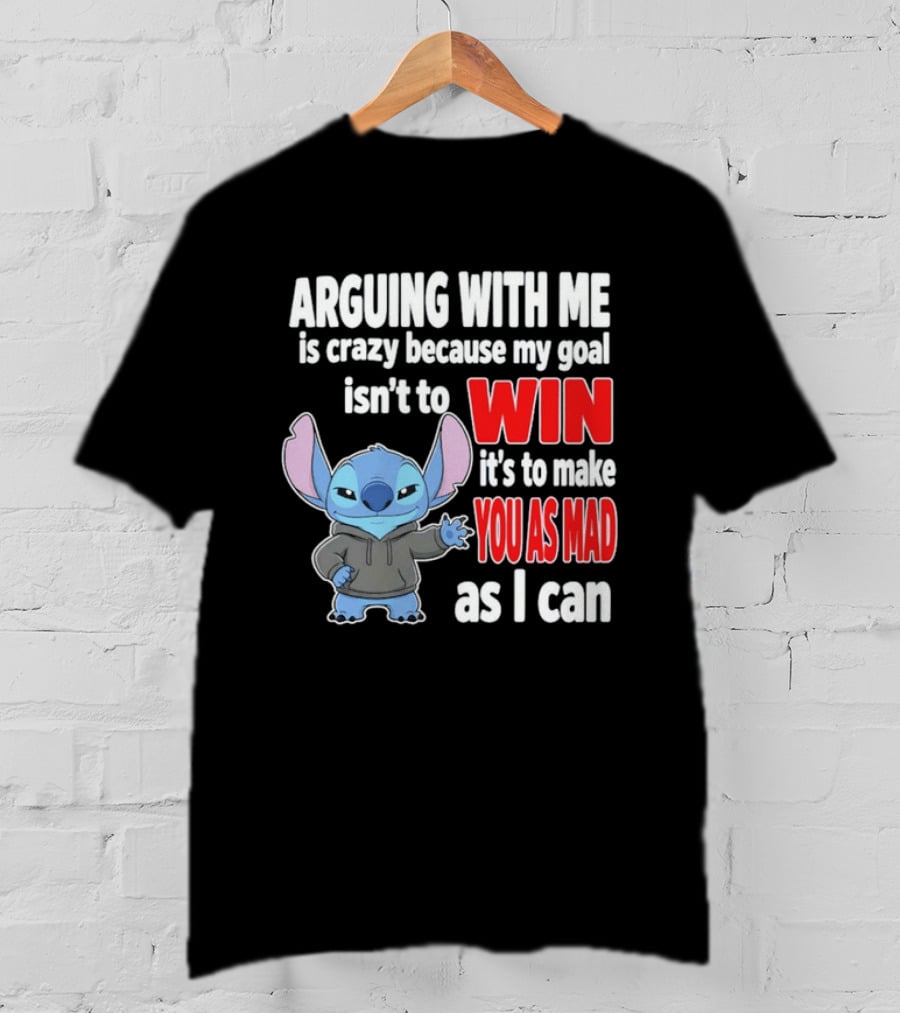Arguing With Me Is Crazy Because My Goal Isn't To Win It's To Make You As Mad As I Can Stitch T-Shirt