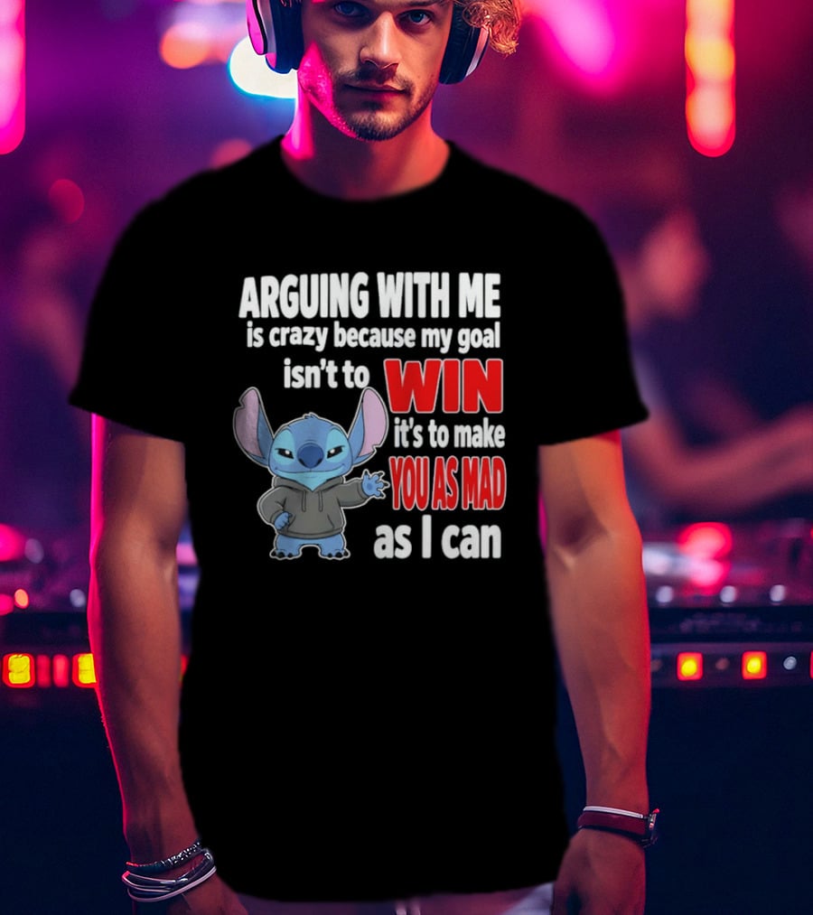 Arguing With Me Is Crazy Because My Goal Isn't To Win It's To Make You As Mad As I Can Stitch T-Shirt