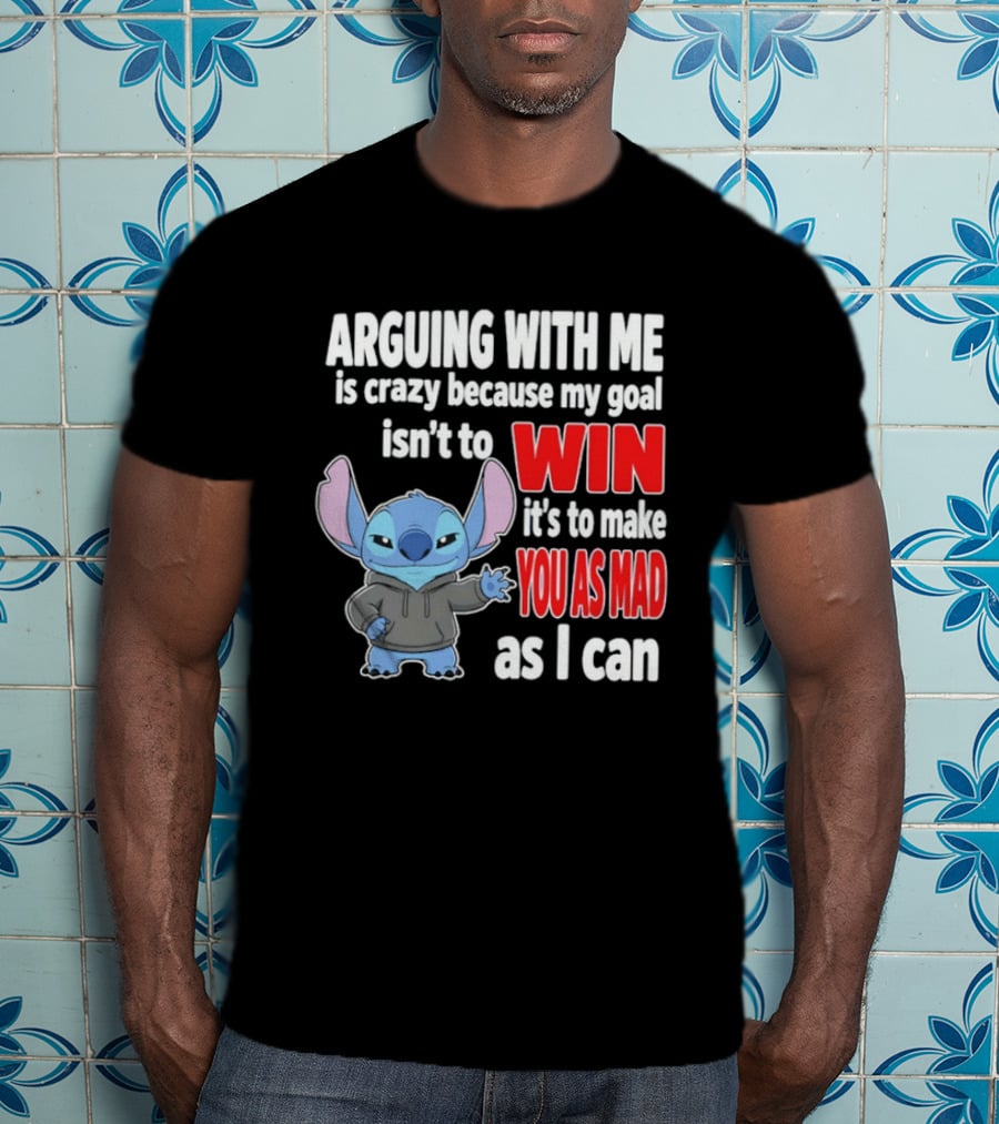 Arguing With Me Is Crazy Because My Goal Isn't To Win It's To Make You As Mad As I Can Stitch T-Shirt