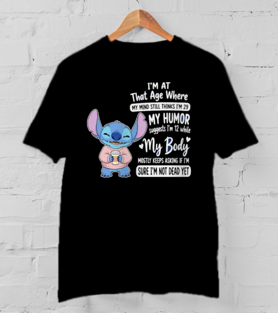 I'm At That Age Where My Humor Suggests I'm 12 While My Body Mostly Asks If I'm Not Dead Yet Stitch T-Shirt