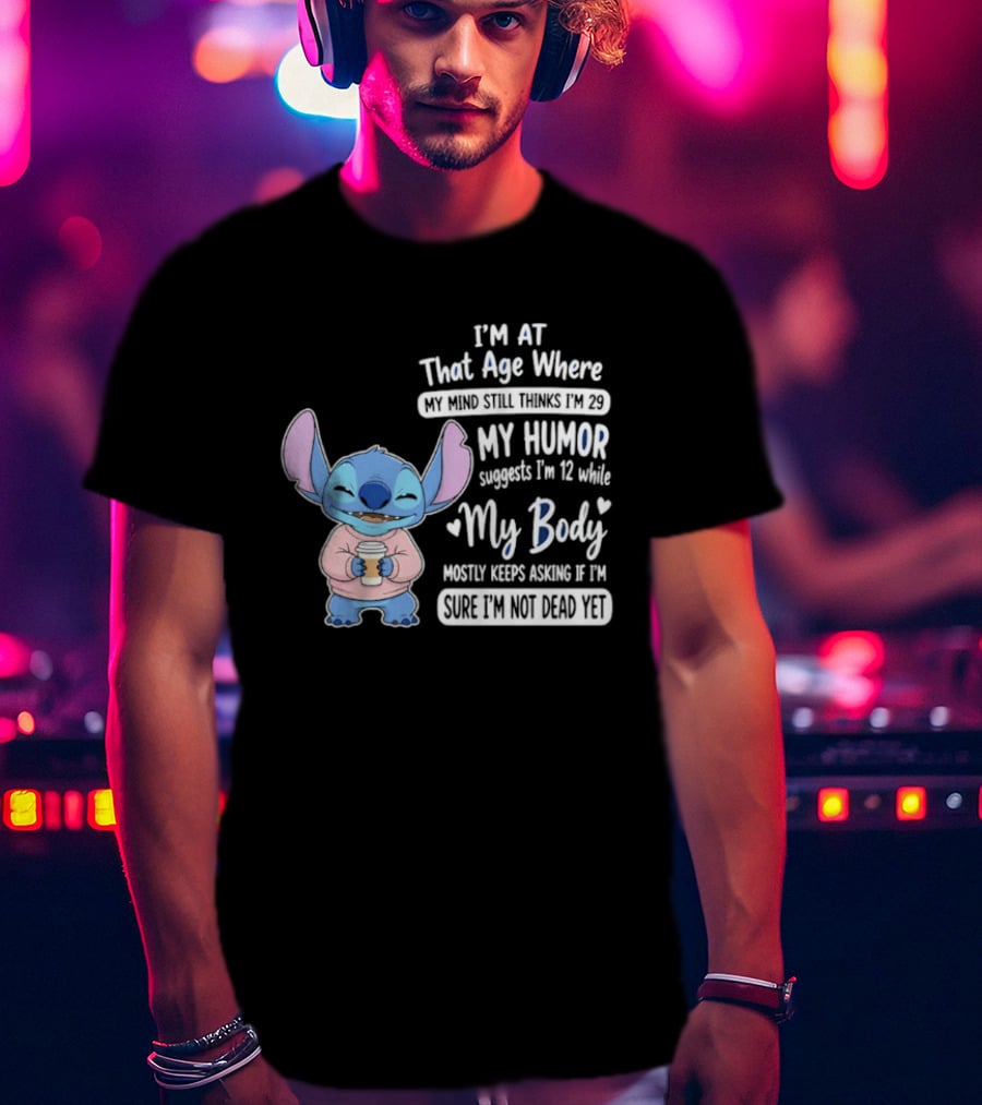 I'm At That Age Where My Humor Suggests I'm 12 While My Body Mostly Asks If I'm Not Dead Yet Stitch T-Shirt