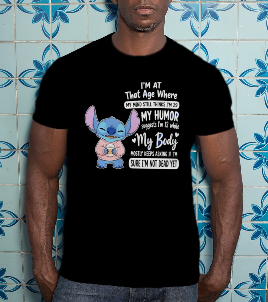 I'm At That Age Where My Humor Suggests I'm 12 While My Body Mostly Asks If I'm Not Dead Yet Stitch T-Shirt