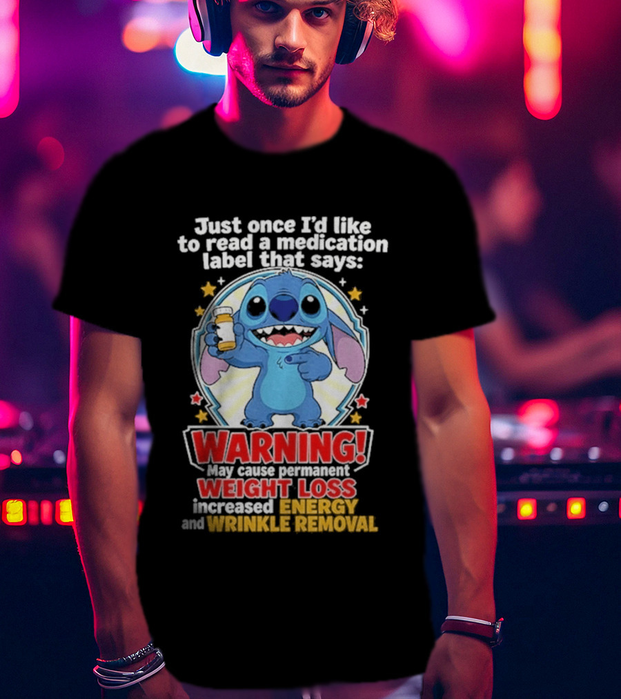 Just Once I'd Like To Read A Medication Label That Says Warning May Cause Weight Loss Increased Energy And Wrinkle Removal Stitch T-Shirt