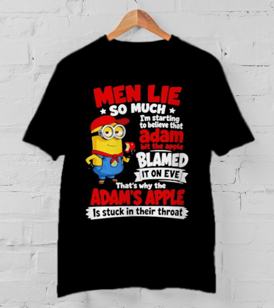 Men Lie So Much I'm Starting To Believe That Adam Bit The Apple Blamed It On Eve That's Why The Adam's Apple Is Stuck In Their Throat T-Shirt