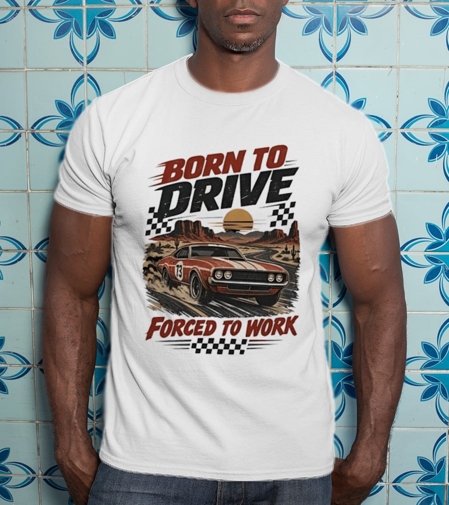 Born To Drive Forced To Work Muscle Car Racing Sunset Desert T-Shirt