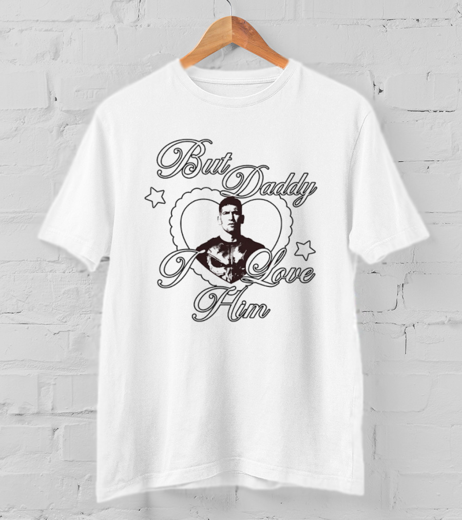 But Daddy I Love Him Jon Bernthal As The Punisher T-Shirt