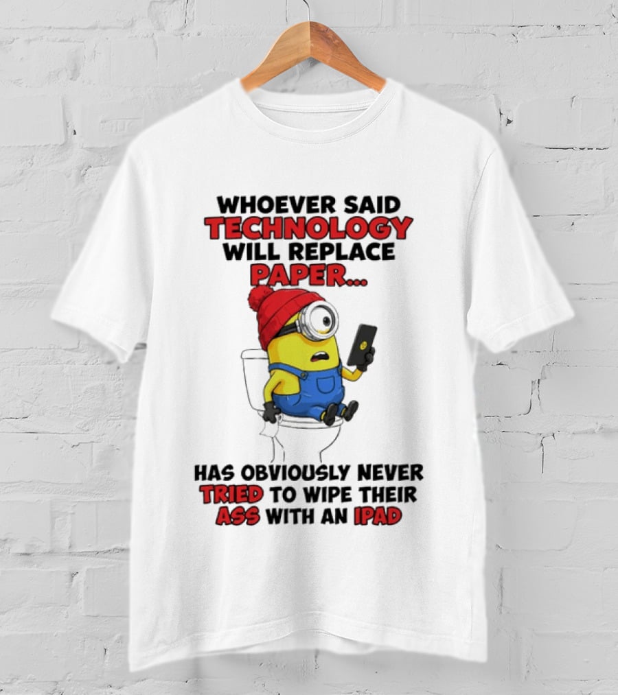 Whoever Said Technology Will Replace Paper Minion Toilet Humor Never Tried IPad Joke T-Shirt