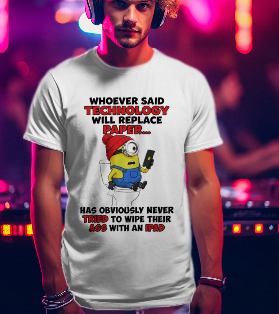 Whoever Said Technology Will Replace Paper Minion Toilet Humor Never Tried IPad Joke T-Shirt