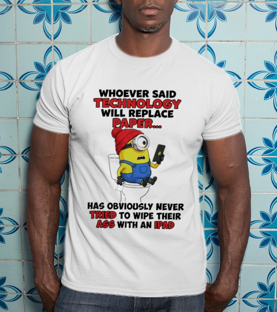 Whoever Said Technology Will Replace Paper Minion Toilet Humor Never Tried IPad Joke T-Shirt