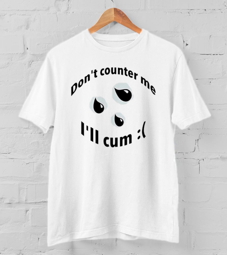 Don't Counter Me I'll Cum Sad Face Edgy Humor T-Shirt