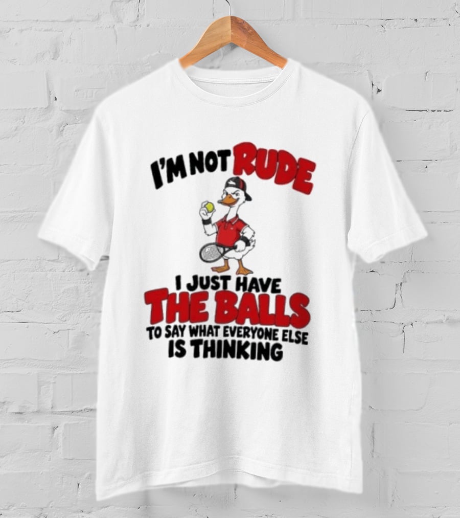 I'm Not Rude I Just Have The Balls To Say What Everyone Else Is Thinking Duck Tennis T-Shirt