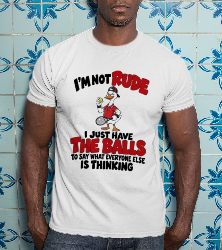 I'm Not Rude I Just Have The Balls To Say What Everyone Else Is Thinking Duck Tennis T-Shirt