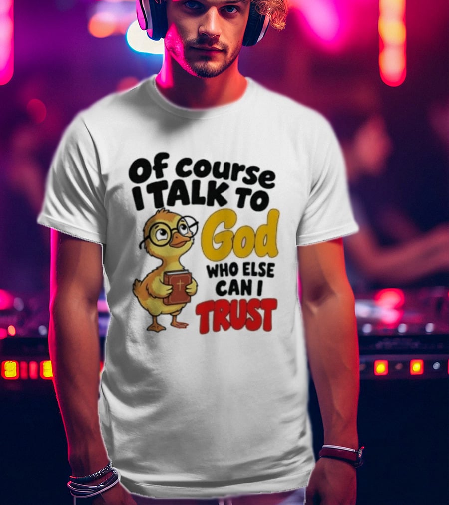Of Course I Talk To God Who Else Can I Trust Duck Holding Book T-Shirt