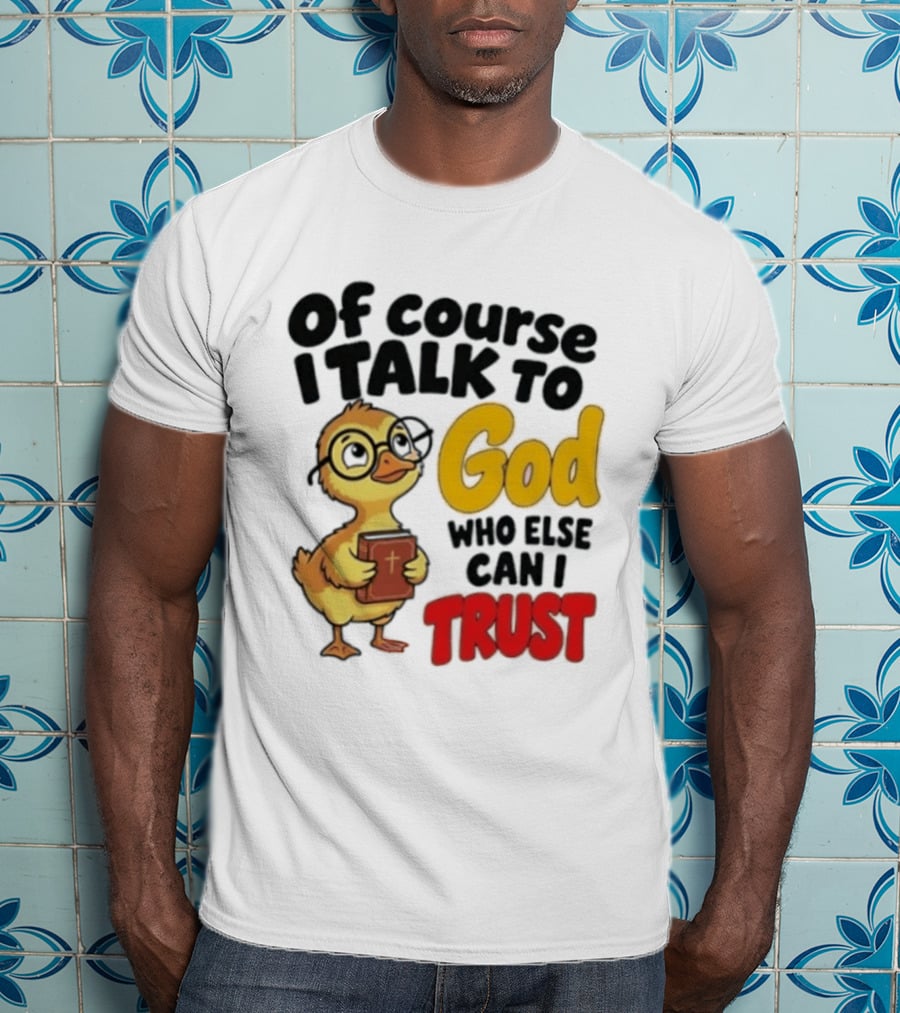 Of Course I Talk To God Who Else Can I Trust Duck Holding Book T-Shirt