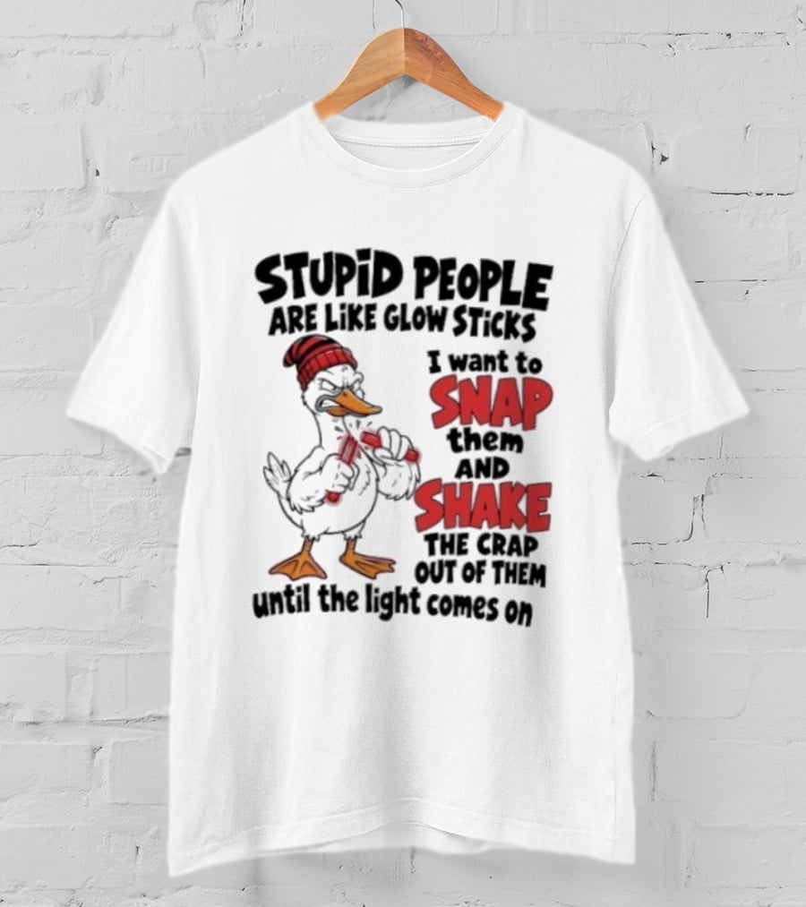 Stupid People Are Like Glow Sticks Snap Shake Until Light Comes On Duck T-Shirt