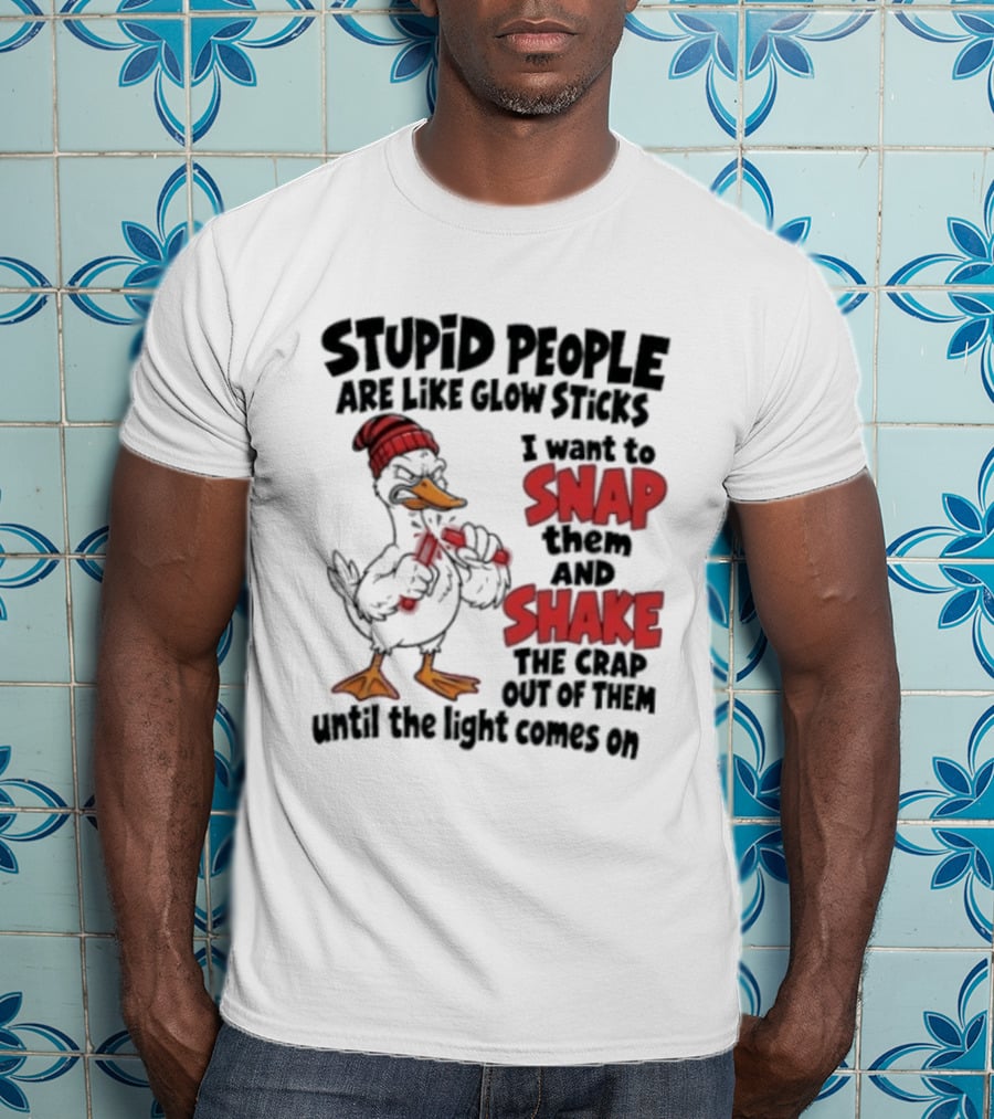 Stupid People Are Like Glow Sticks Snap Shake Until Light Comes On Duck T-Shirt
