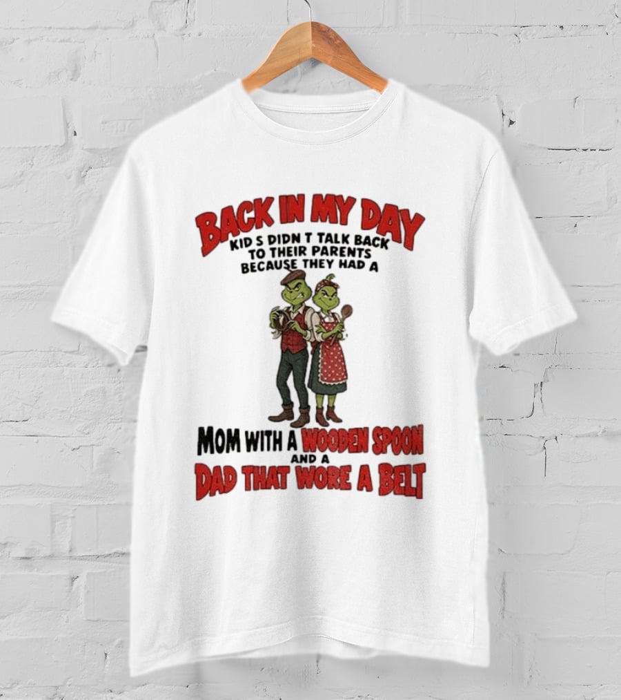 Back In My Day Kids Didn't Talk Back Mom With A Wooden Spoon Dad That Wore A Belt T-Shirt