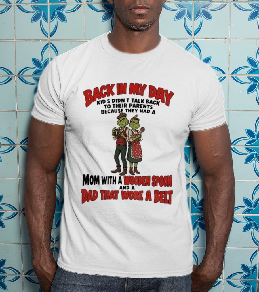 Back In My Day Kids Didn't Talk Back Mom With A Wooden Spoon Dad That Wore A Belt T-Shirt