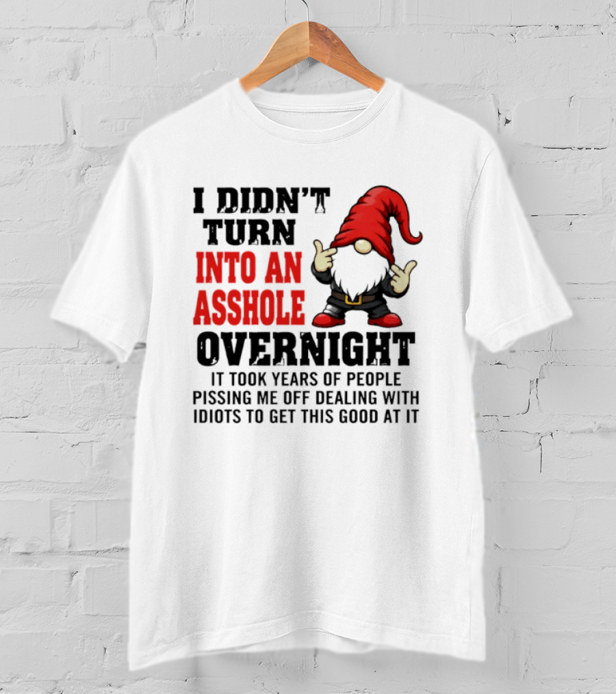 I Didn't Turn Into An Asshole Overnight Gnome Middle Finger Humor T-Shirt