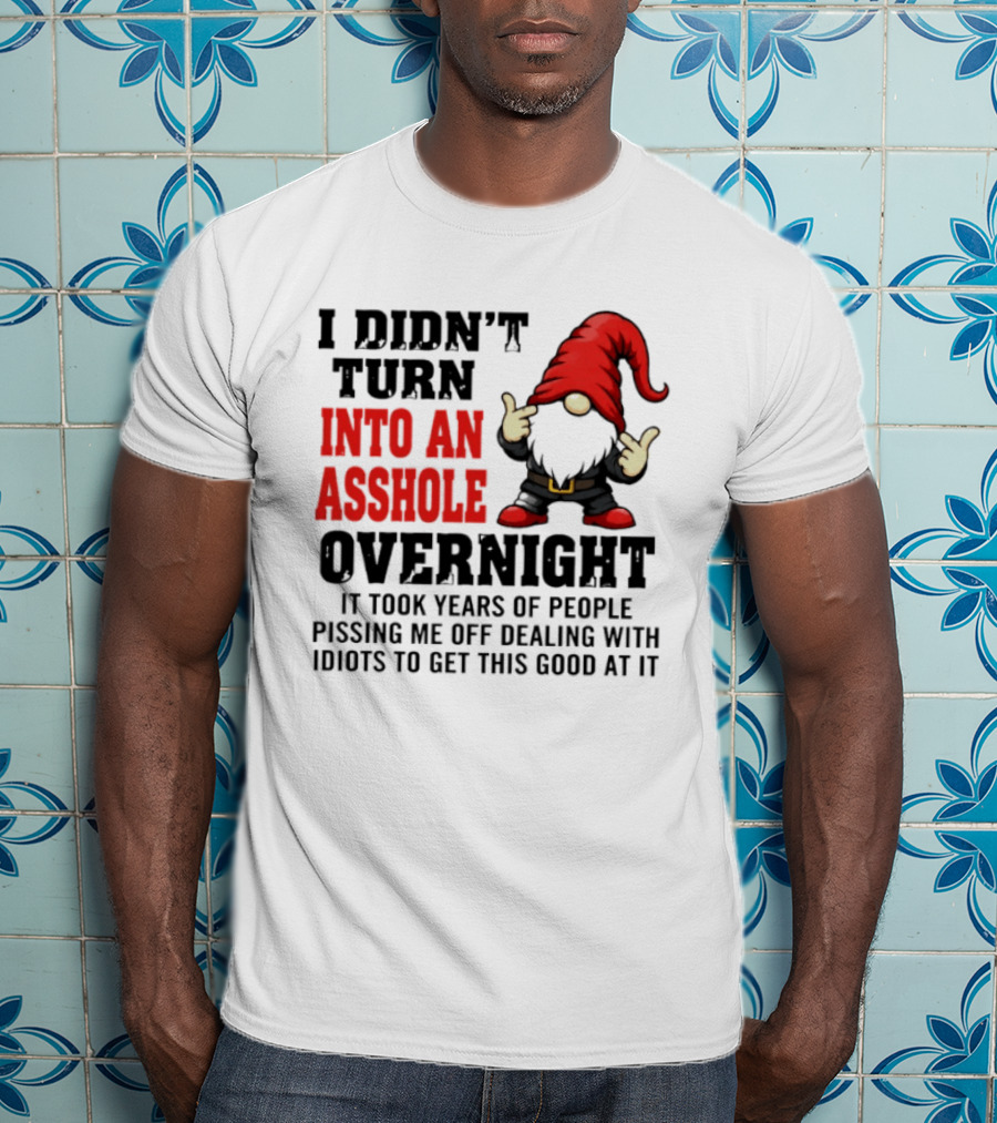 I Didn't Turn Into An Asshole Overnight Gnome Middle Finger Humor T-Shirt