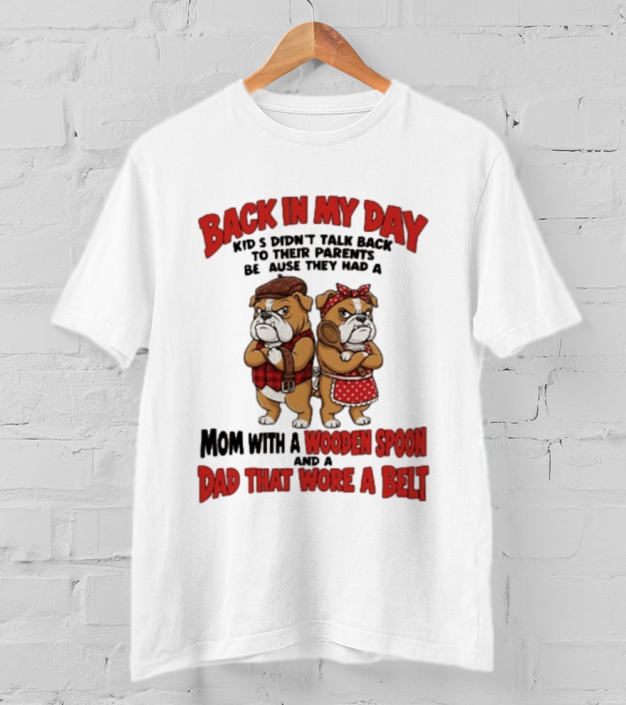 Back In My Day Kids Didn't Talk Back To Their Parents Mom With A Wooden Spoon Dad That Wore A Belt T-Shirt