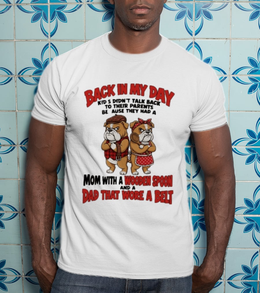 Back In My Day Kids Didn't Talk Back To Their Parents Mom With A Wooden Spoon Dad That Wore A Belt T-Shirt