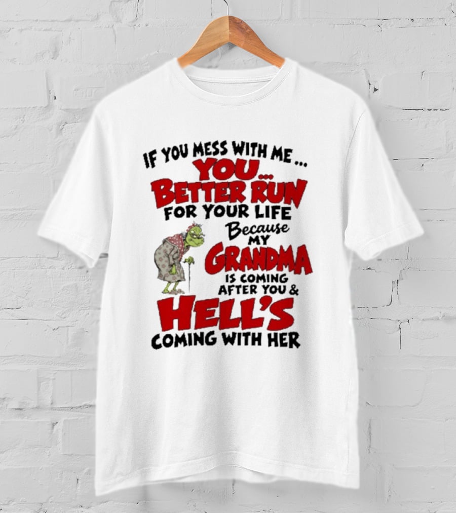 If You Mess With Me You Better Run For Your Life Because My Grandma Is Coming After You And Hell's Coming With Her T-Shirt