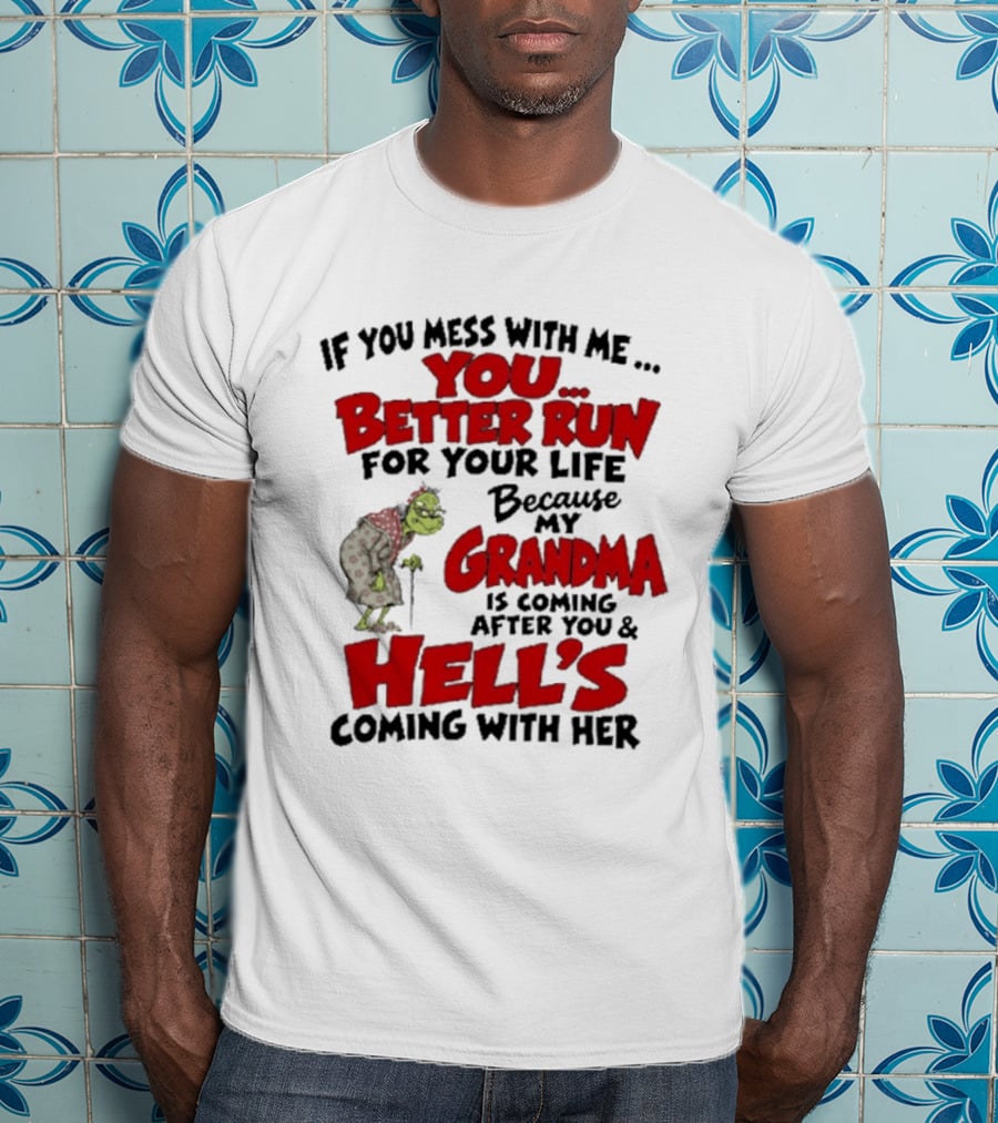 If You Mess With Me You Better Run For Your Life Because My Grandma Is Coming After You And Hell's Coming With Her T-Shirt