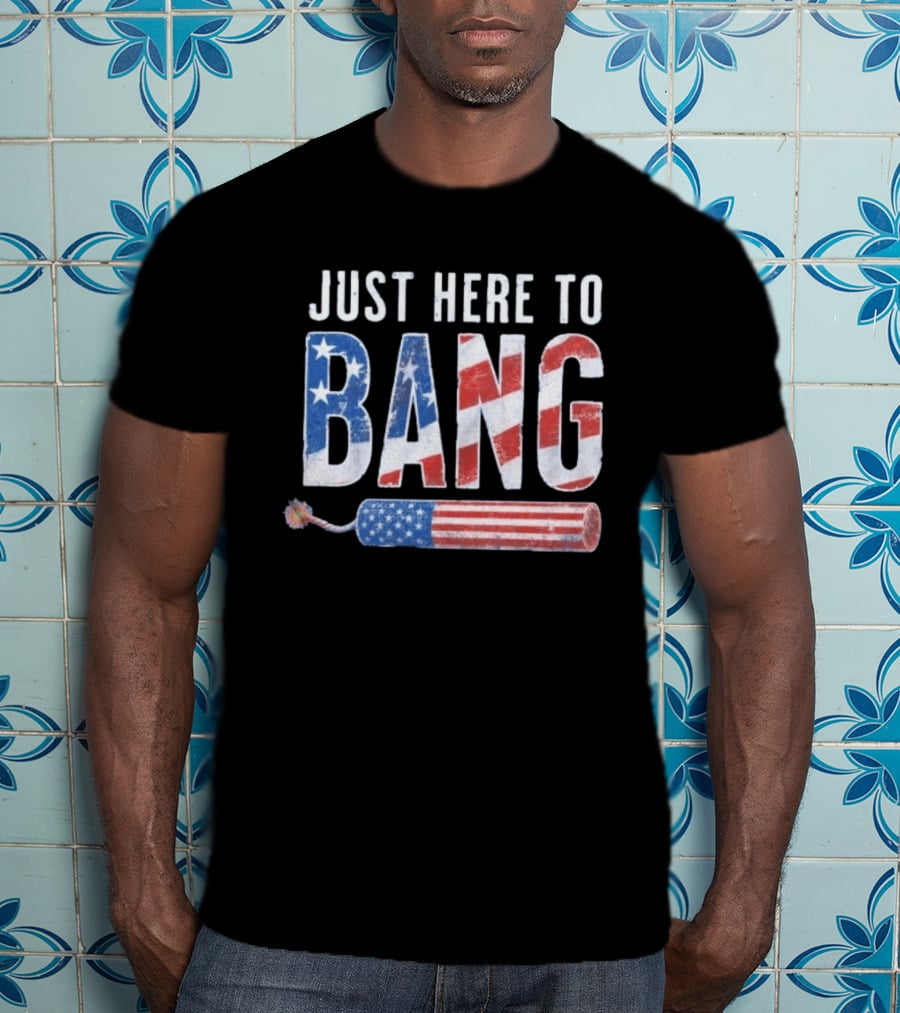 Just Here To Bang Patriotic Fourth Of July Fireworks Celebration T-Shirt