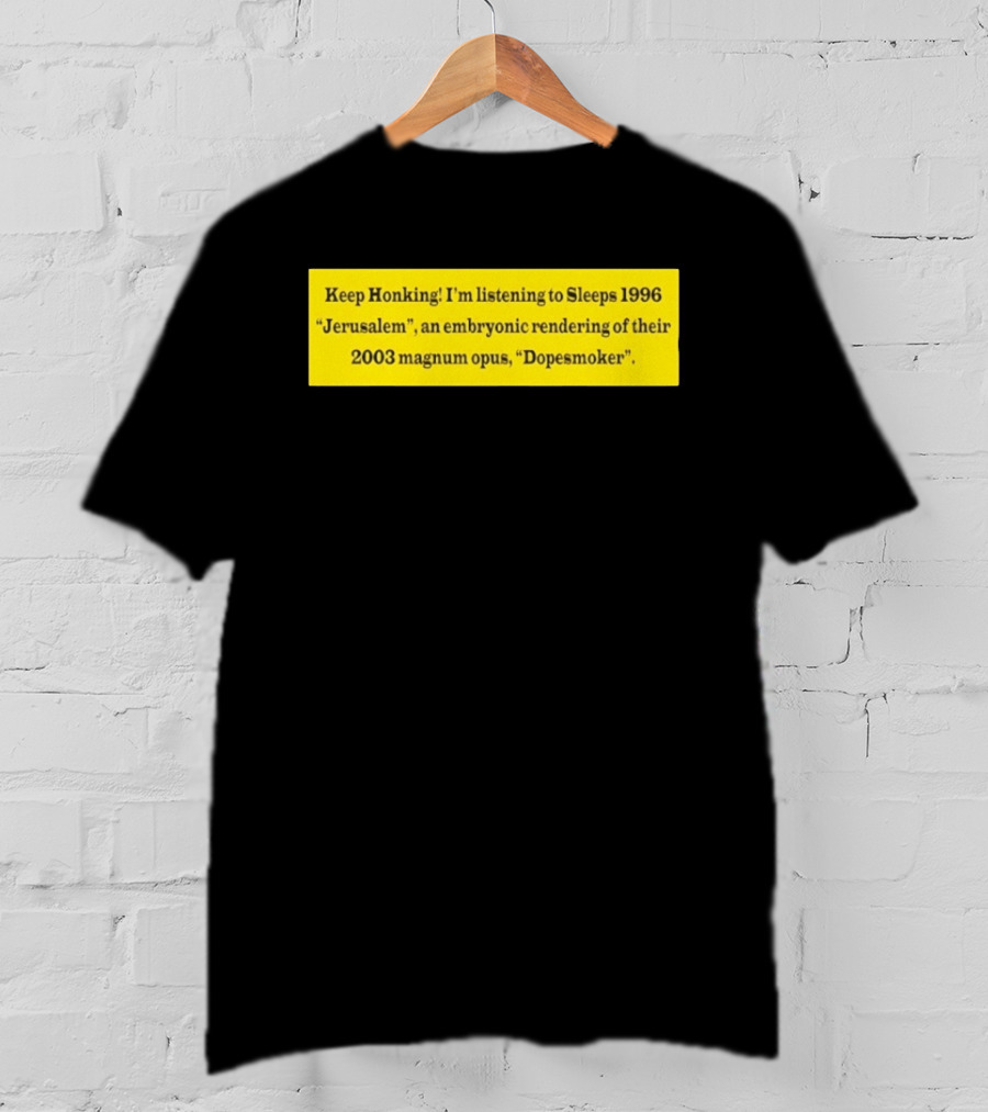 Keep Honking I'm Listening To Sleep's 1996 Jerusalem Embryonic Rendering 2003 Magnum Opus Dopesmoker T-Shirt