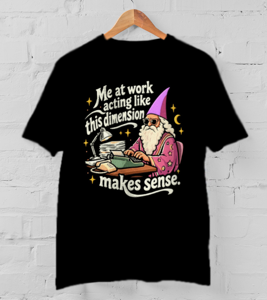 Me At Work Acting Like This Dimension Makes Sense Wizard Wearing Sunglasses Typing Typewriter T-Shirt