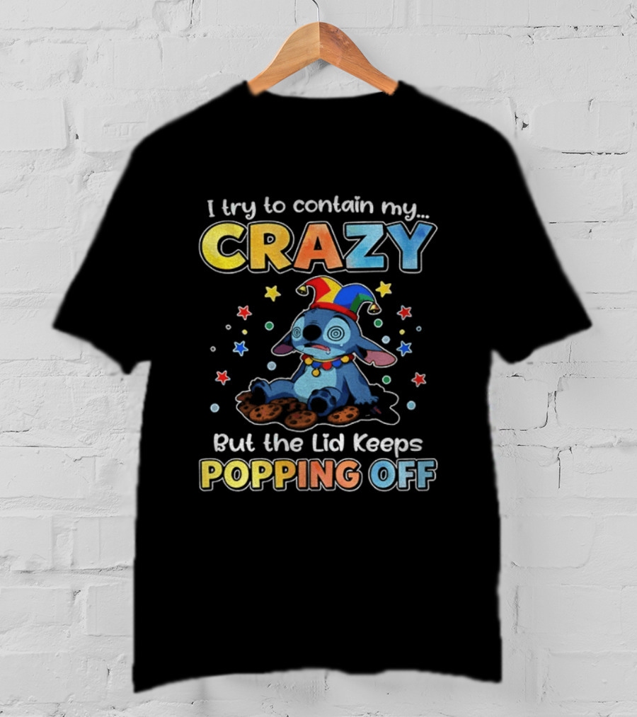 I Try To Contain My Crazy But The Lid Keeps Popping Off Stitch Playful Expression T-Shirt